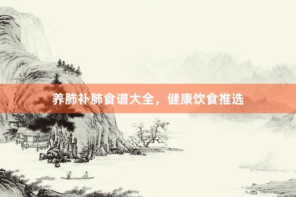 养肺补肺食谱大全，健康饮食推选